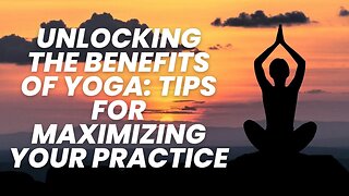 Unlocking the Benefits of Yoga Tips for Maximizing Your Practice #yoga