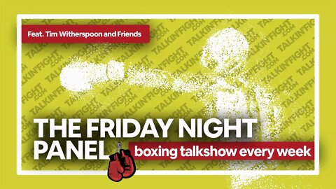 Friday Night Boxing Panel 44 | Weekly Episode | Talkin Fight
