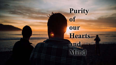 Purity of our Hearts and Minds
