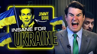 Jimmy Dore Goes INSANE FOR THE UKRAINE | Ep 11