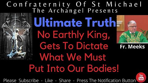 Fr. Meeks - Ultimate Truth.... No Earthly King, Gets To Dictate What We Must Put Into Our Bodies!