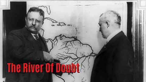 Roosevelt's Trip Down The River Of Doubt | The Great Man Podcast Episode #12
