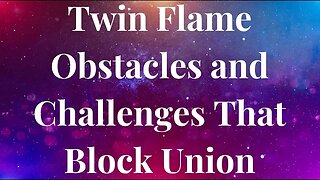 TWIN FLAME OBSTACLES and CHALLENGES THAT BLOCK UNION (and Keep You Apart) #twinflame