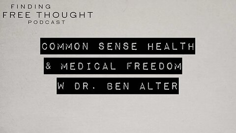 Finding Free Thought - Common Sense Health & Medical Freedom w Dr. Ben Alter