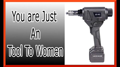 You are just an tool to women