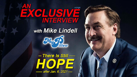 An Exclusive Interview With Mike Lindell...There Is Still Hope after Jan. 6 2021
