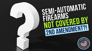 WHAT?! Semi-Automatic Firearms NOT COVERED By 2nd Amendment?!