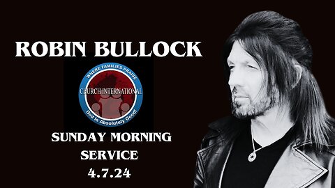 ROBIN BULLOCK | SUNDAY MORNING SERVICE (4.7.24)