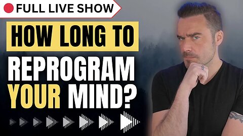 🔴 FULL SHOW: How Long To Reprogram Your Mind?