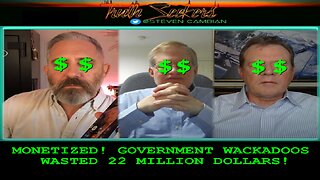 MONETIZED! Government wackadoos wasted 22 million dollars!