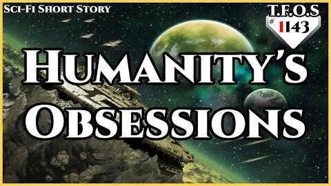 Humanity's Obsessions | Humans are Space Orcs | HFY | TFOS1143