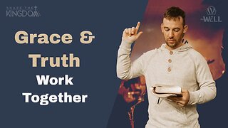 Grace & Truth Work Together | Share the Kingdom #graceofgod