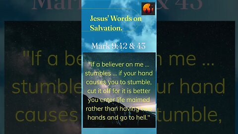 Jesus' Words on Salvation - Mark 9:42 & 43 - Heaven Maimed or Hell Whole - A Believers Choice