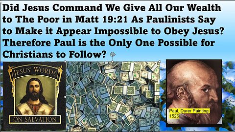 Did Jesus Command We Give All Wealth to Poor in Matt 19:21As Paulinists Say to Turn Us From Jesus?