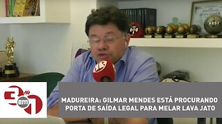 Madureira: Gilmar Mendes está procurando porta de saída legal para melar Lava Jato