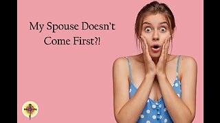 My Spouse Doesn't Come First?!