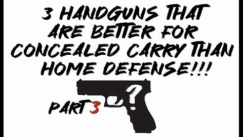 3 handguns that are better for concealed carry than home defense part 3!!!