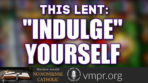 16 Mar 22, No Nonsense Catholic: This Lent: "Indulge" Yourself