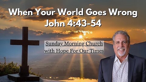 When Your World Goes Wrong | John 4:43-54