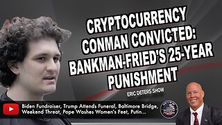 Cryptocurrency Conman Convicted: Bankman Fried's 25-Year Punishment | Eric Deters Show