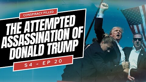 The Attempted Assassination of Donald Trump - CONSPIRACY PILLED (S4-Ep20)