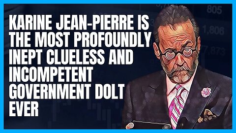 Karine Jean-Pierre Has Proven to Be the Most Profoundly Incompetent Government Dolt in History