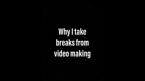 Why I take breaks from making videos