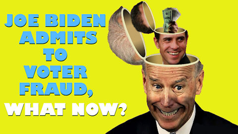 Joe Biden Admits To Voter Fraud, What Now?