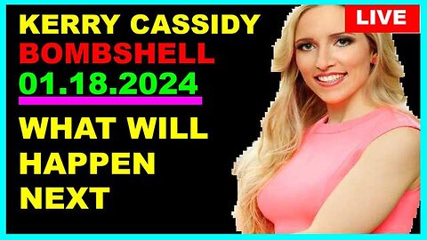 KERRY CASSIDY: BOMBSHELL 01.18.2024: WHAT WILL HAPPEN NEXT - TRUMP'S VICTORY COMEBACK!