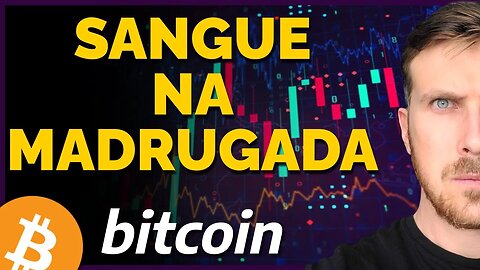 BITCOIN: SANGUE NA MADRUGADA?