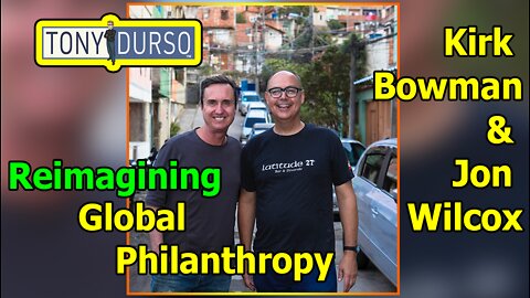 Reimagining Global Philanthropy with Kirk Bowman, Jon Wilcox & Tony DUrso