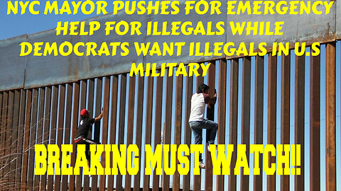 BREAKING NYC MAYOR PUSHES EMERGENCY HELP FOR ILLEGALS WHILE DEMOCRATS WANT ILLEGALS IN U.S MILITAR
