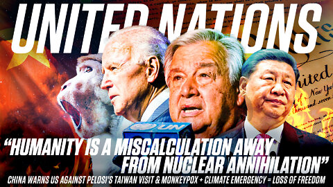 United Nations | UN Chief Warns "Humanity Is a Miscalculation Away from Nuclear Annihilation," China Warns US Against Pelosi's Taiwan Visit & Monkeypox + Climate Emergency = Loss of Freedom