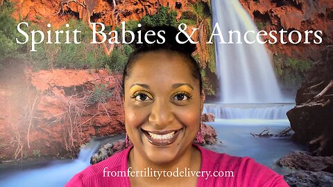 Spirit Babies & Ancestors! What do you need to know about their relationship?