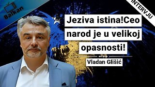 Vladan Glišić-Jeziva istina!Ceo narod je u velikoj opasnosti!