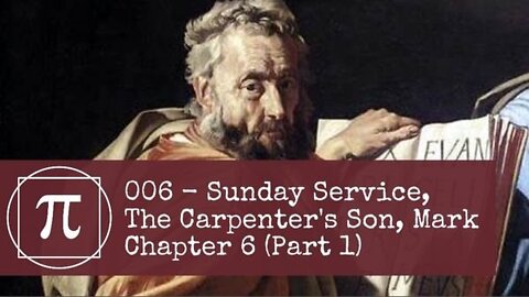 006 - Sunday Service, The Carpenter's Son, Mark Chapter 6 (Part 1)