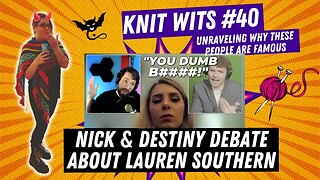 Knit Wits #40: Destiny and Nick Fuentes Debate Lauren Southern's Documentary