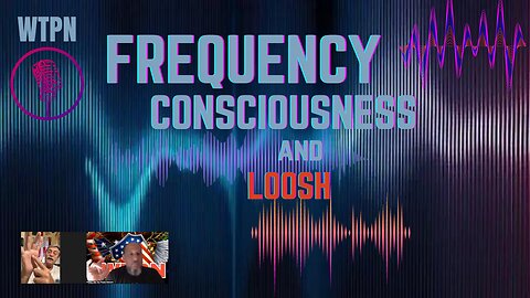 WTPN - DON'T MISS - FREQUENCY CONSCIOUSNESS AND LOOSH -