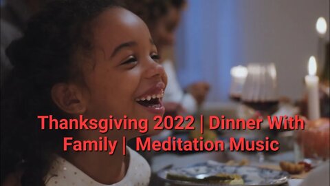 Thanksgiving 2022 | Dinner With Family | Meditation Music #thanksgiving2022 #eating #dinner 9 Mins