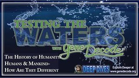 Gene Decode: Testing the Waters ~The History Of Humanity, Human & Mankind - How Are They Different