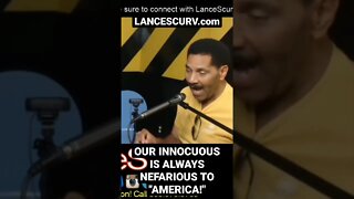 OUR INNOCUOUS IS ALWAYS NEFARIOUS TO "AMERICA!" | @LanceScurv