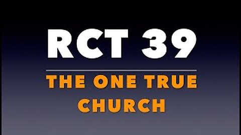 RCT 39: The One True Church.