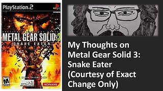 My Thoughts on Metal Gear Solid 3: Snake Eater (Courtesy of Exact Change Only) [With Bloopers]