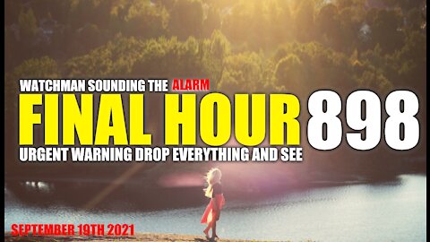 FINAL HOUR 898 - URGENT WARNING DROP EVERYTHING AND SEE - WATCHMAN SOUNDING THE ALARM