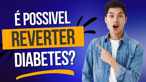 É Possível Reverter o Diabetes?