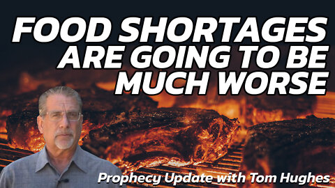 Food Shortages Are Going To Be Much Worse Than We Are Being Told | Prophecy Update with Tom Hughes