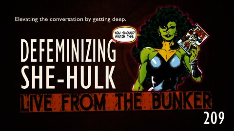 Live From The Bunker #209: Defeminizing She-Hulk