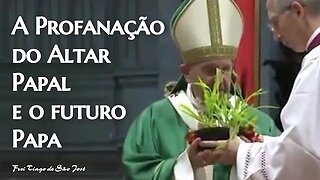 A PROFANAÇÃO do ALTAR PAPAL e a ELEIÇÃO DO FUTURO PAPA - Frei Tiago de São José