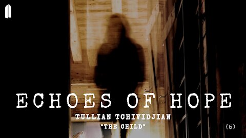Echoes of Hope, Part 5 | "The Child" | Tullian Tchividjian