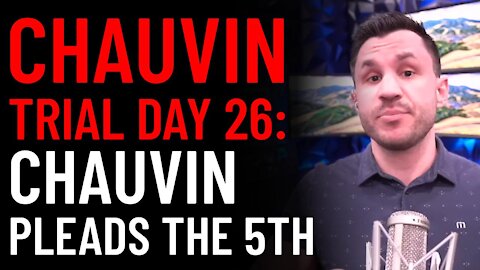 Chauvin Trial Day 26 Analysis: Derek Chauvin Pleads the 5th Amendment